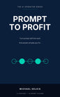 Cover of Prompt to Profit by Michael Gelkis, Karibunest